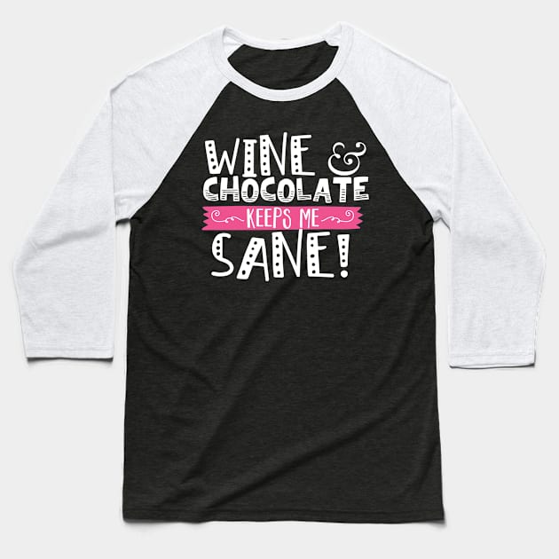 Wine & Chocolate Keeps Me Sane Baseball T-Shirt by thingsandthings